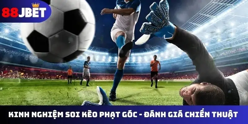 Kinh nghiệm soi kèo phạt góc - Đánh giá chiến thuật 2 đội